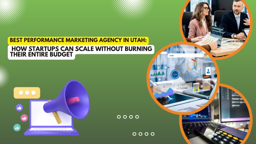 Promotional graphic for the Best performance marketing agency in Utah, featuring a headline about helping startups scale without burning their budget. The image includes business meeting visuals, data analytics charts, digital marketing tools, and a megaphone over a laptop, all on a green background.