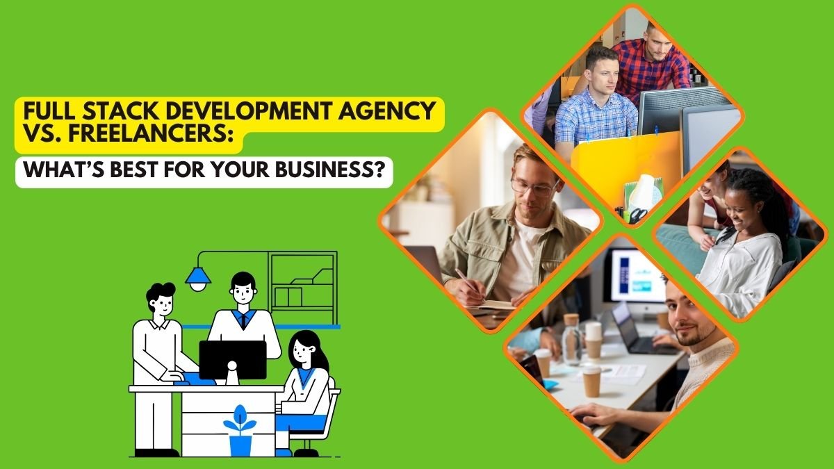 Graphic comparing full stack development agencies and freelancers for business needs. Left side features a bold title: “Full Stack Development Agency vs. Freelancers: What’s Best for Your Business?” with an illustration of a team working at desks. Right side shows four diamond-shaped photos: a team coding, a freelancer writing, a group collaborating, and a man working on a laptop in a coffee shop. Bright green background